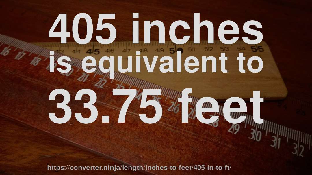 405 inches is equivalent to 33.75 feet