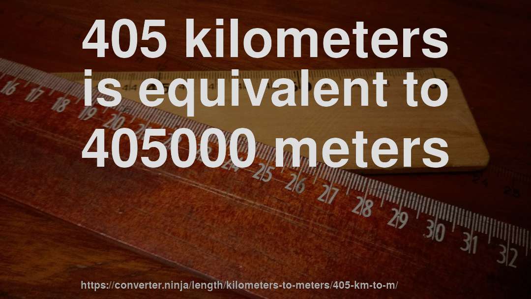 405 kilometers is equivalent to 405000 meters