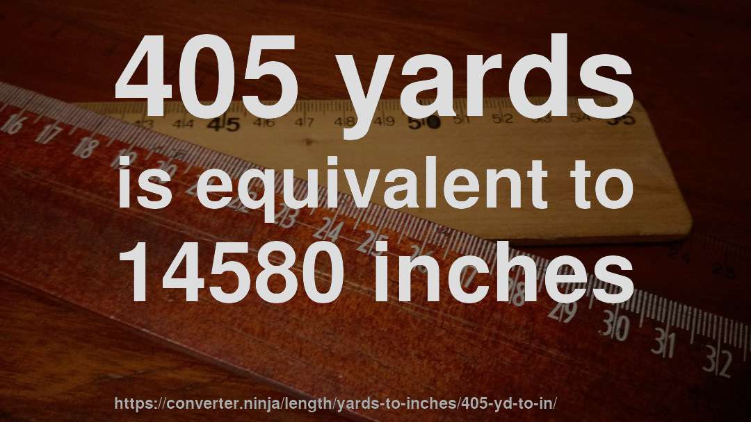 405 yards is equivalent to 14580 inches