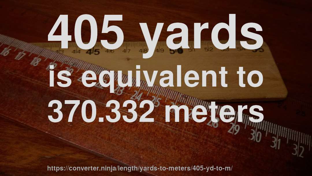 405 yards is equivalent to 370.332 meters