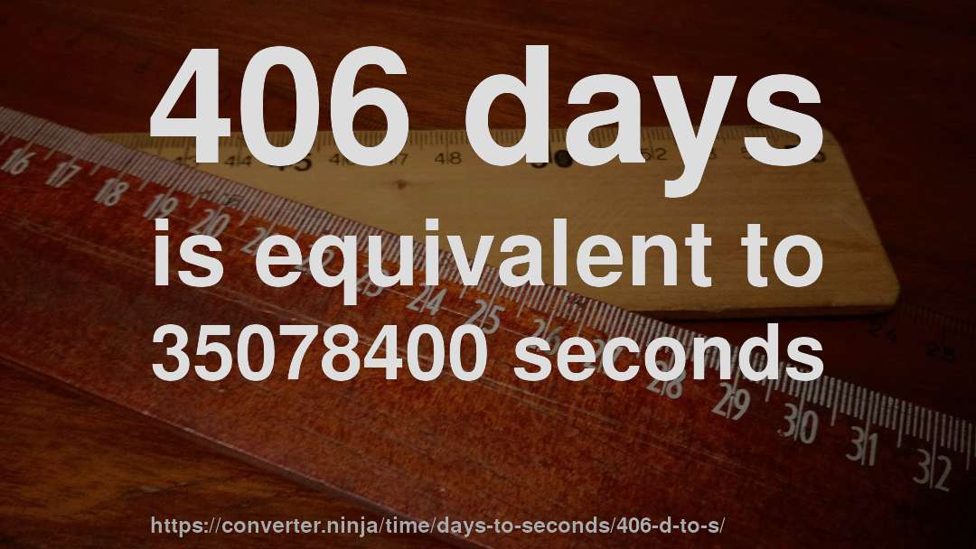 406 days is equivalent to 35078400 seconds