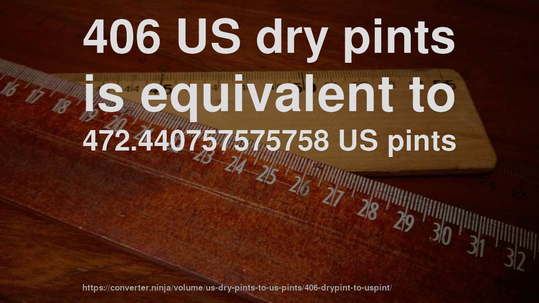 406 US dry pints is equivalent to 472.440757575758 US pints