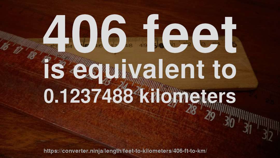406 feet is equivalent to 0.1237488 kilometers
