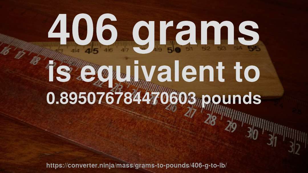 406 grams is equivalent to 0.895076784470603 pounds