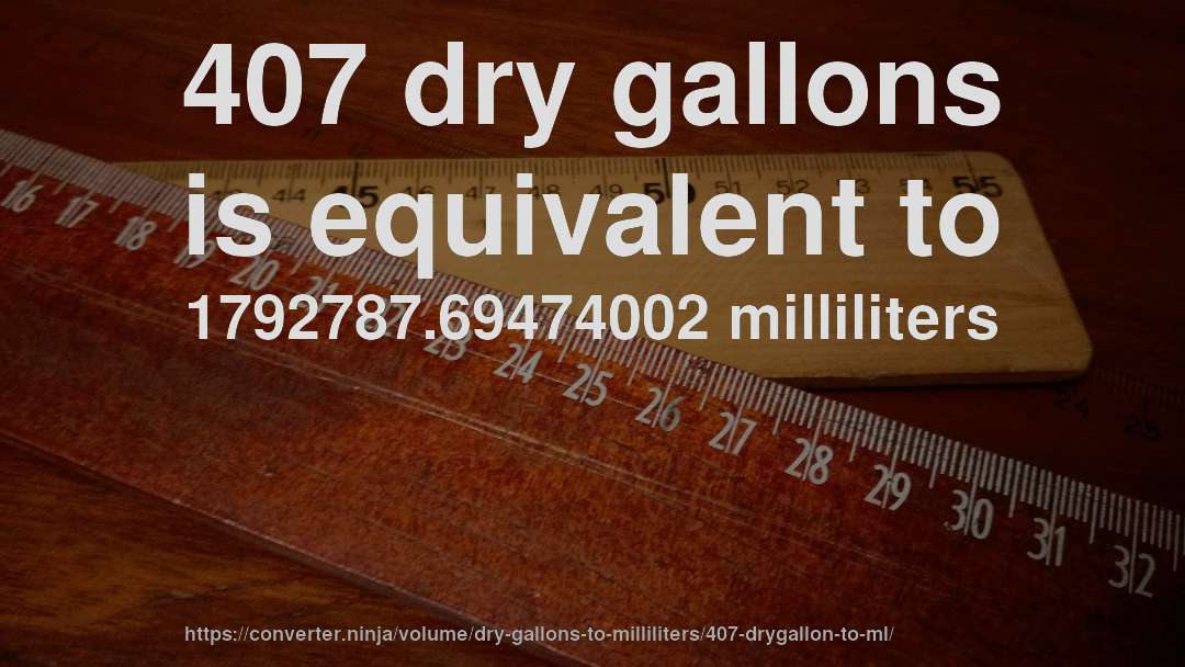 407 dry gallons is equivalent to 1792787.69474002 milliliters