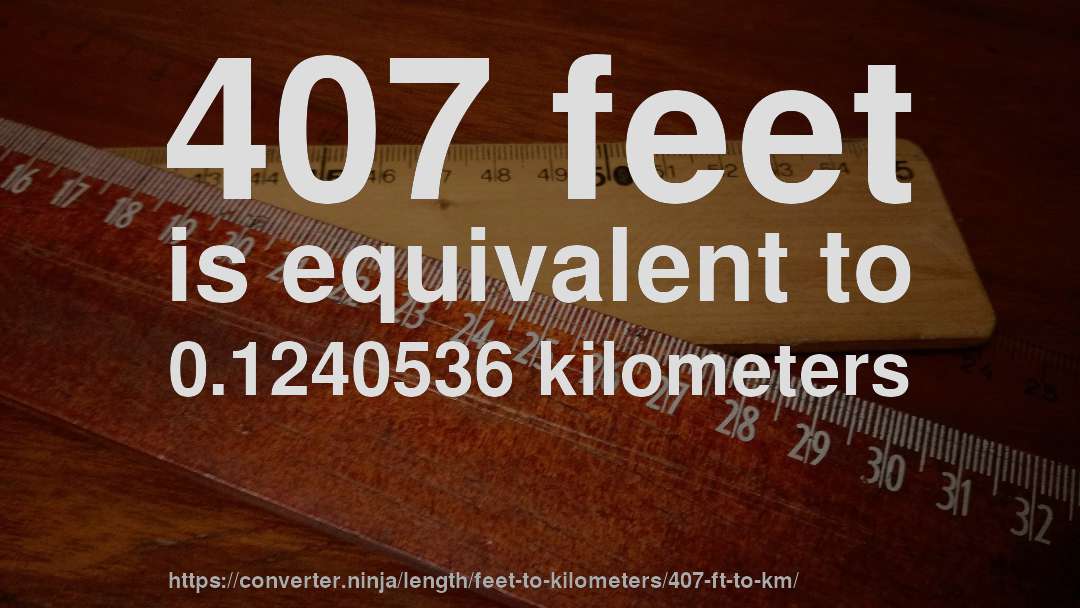 407 feet is equivalent to 0.1240536 kilometers