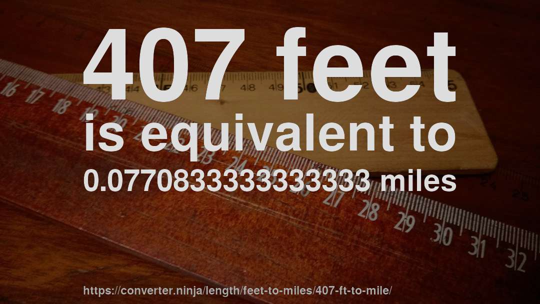 407 feet is equivalent to 0.0770833333333333 miles
