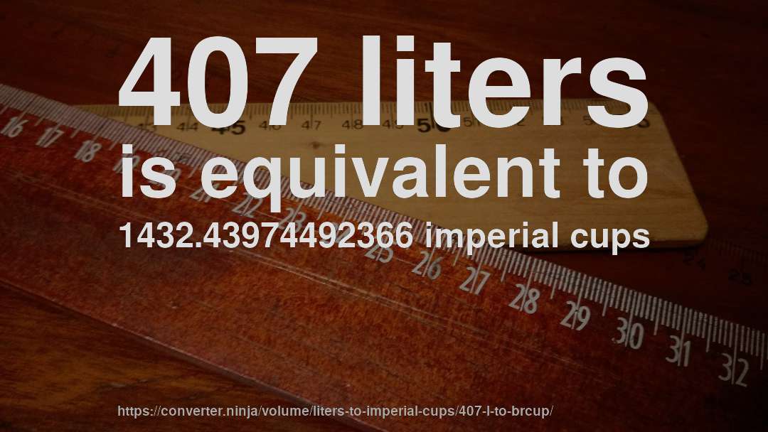 407 liters is equivalent to 1432.43974492366 imperial cups