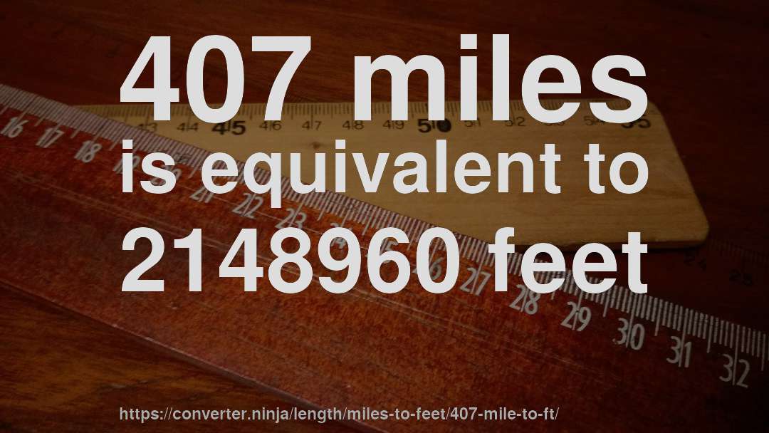 407 miles is equivalent to 2148960 feet