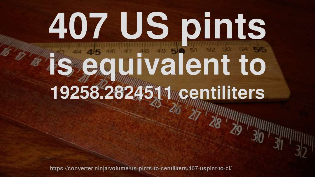 407 US pints is equivalent to 19258.2824511 centiliters