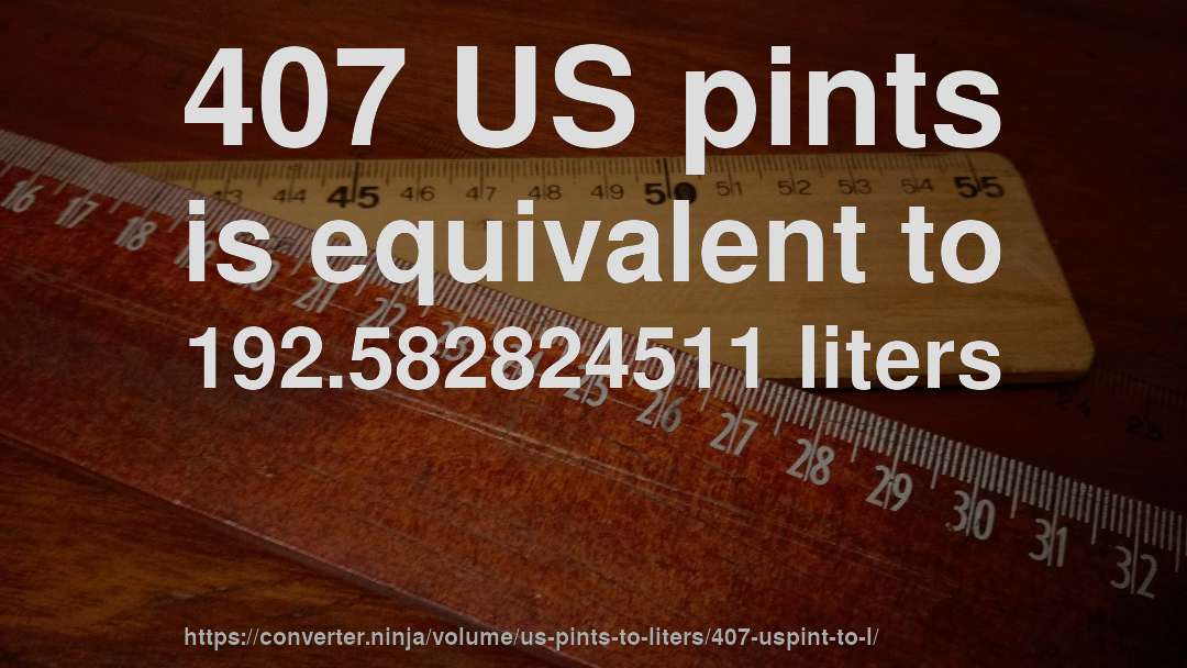 407 US pints is equivalent to 192.582824511 liters