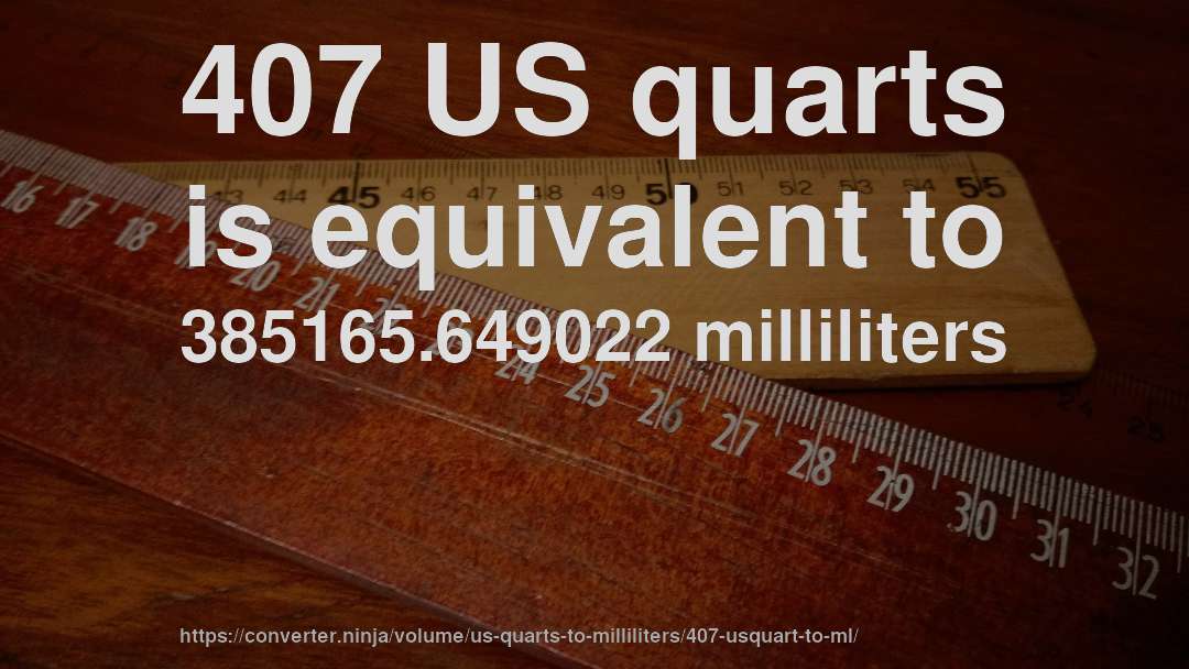 407 US quarts is equivalent to 385165.649022 milliliters