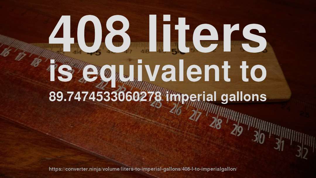 408 liters is equivalent to 89.7474533060278 imperial gallons