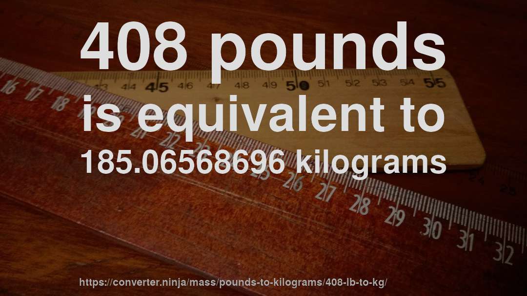 408 pounds is equivalent to 185.06568696 kilograms