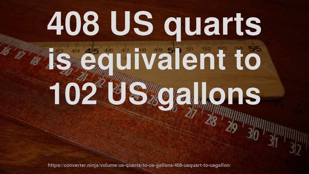 408 US quarts is equivalent to 102 US gallons