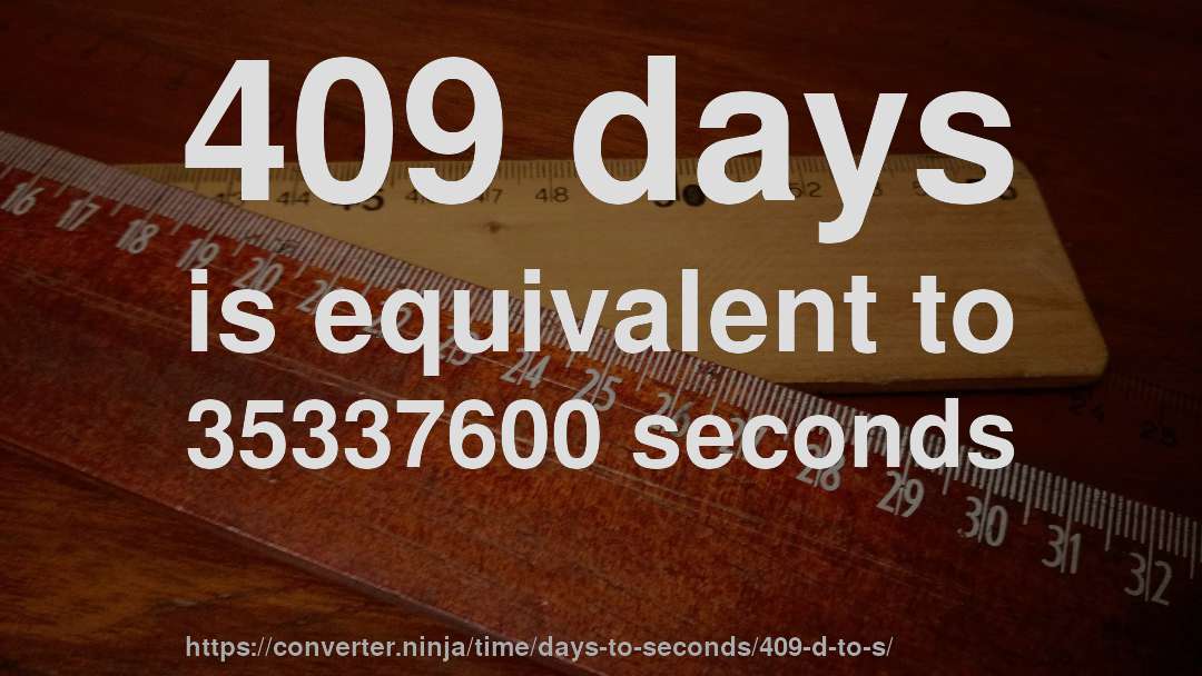 409 days is equivalent to 35337600 seconds