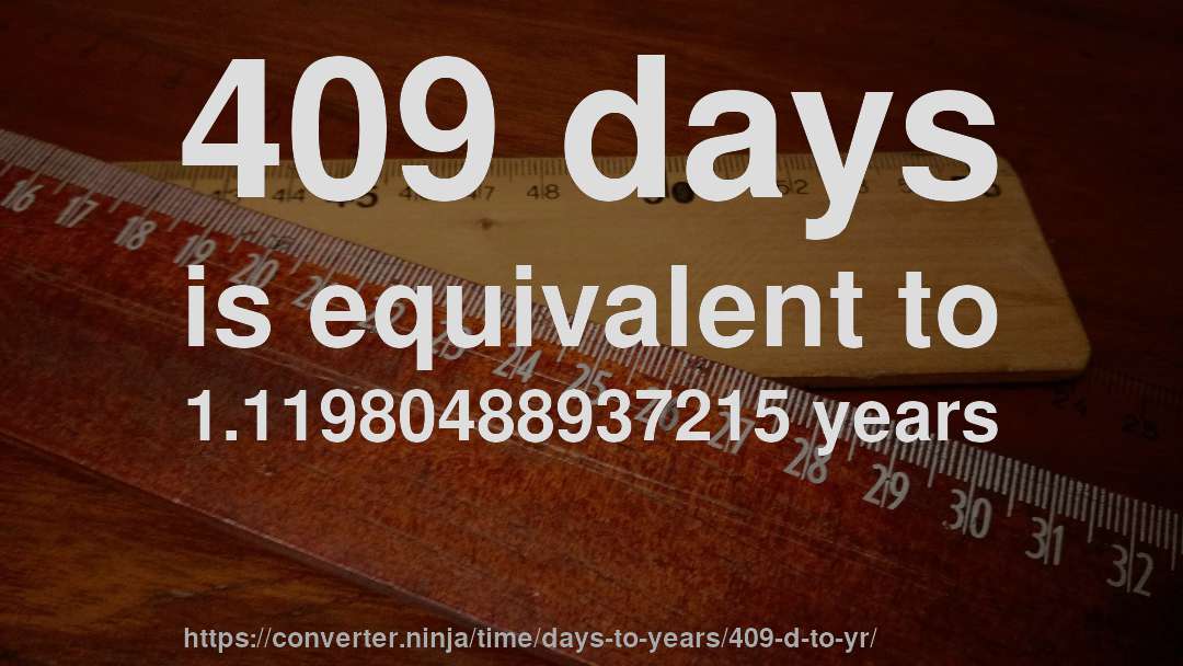 409 days is equivalent to 1.11980488937215 years