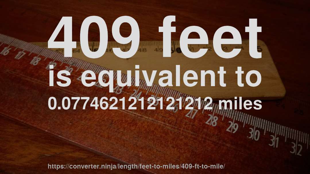 409 feet is equivalent to 0.0774621212121212 miles