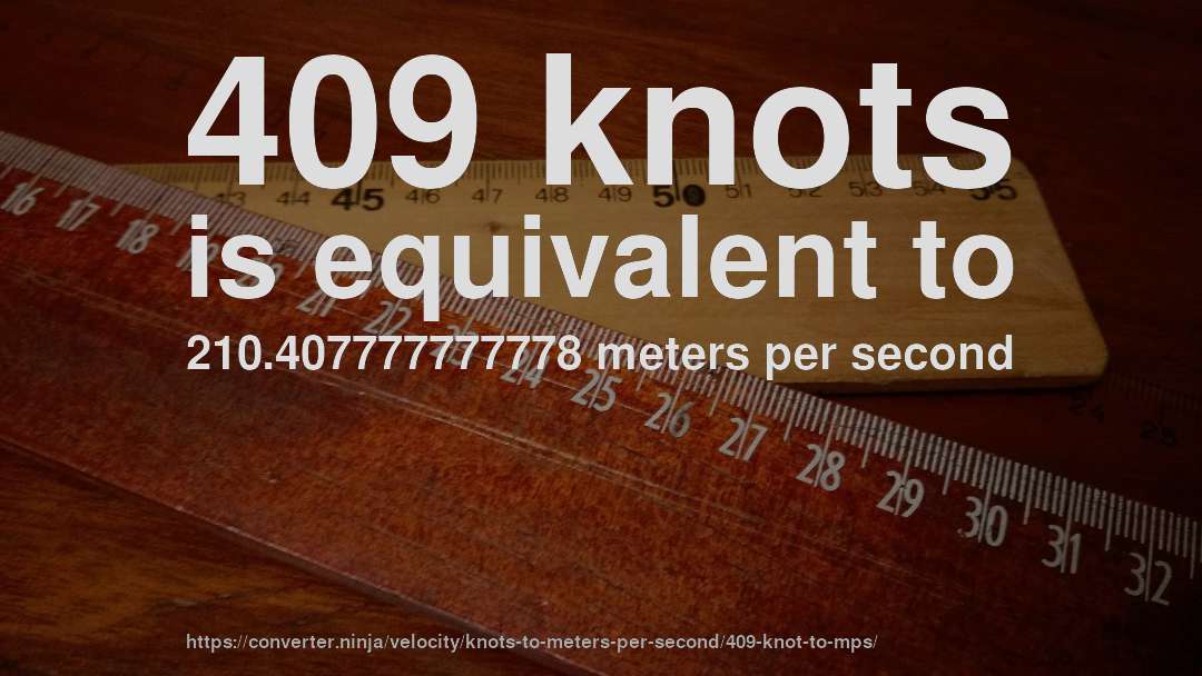 409 knots is equivalent to 210.407777777778 meters per second