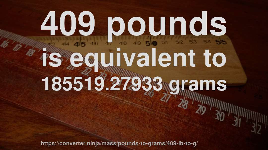 409 pounds is equivalent to 185519.27933 grams