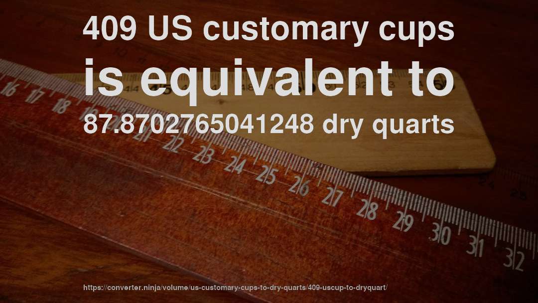 409 US customary cups is equivalent to 87.8702765041248 dry quarts