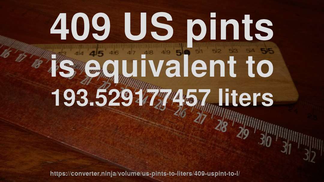 409 US pints is equivalent to 193.529177457 liters
