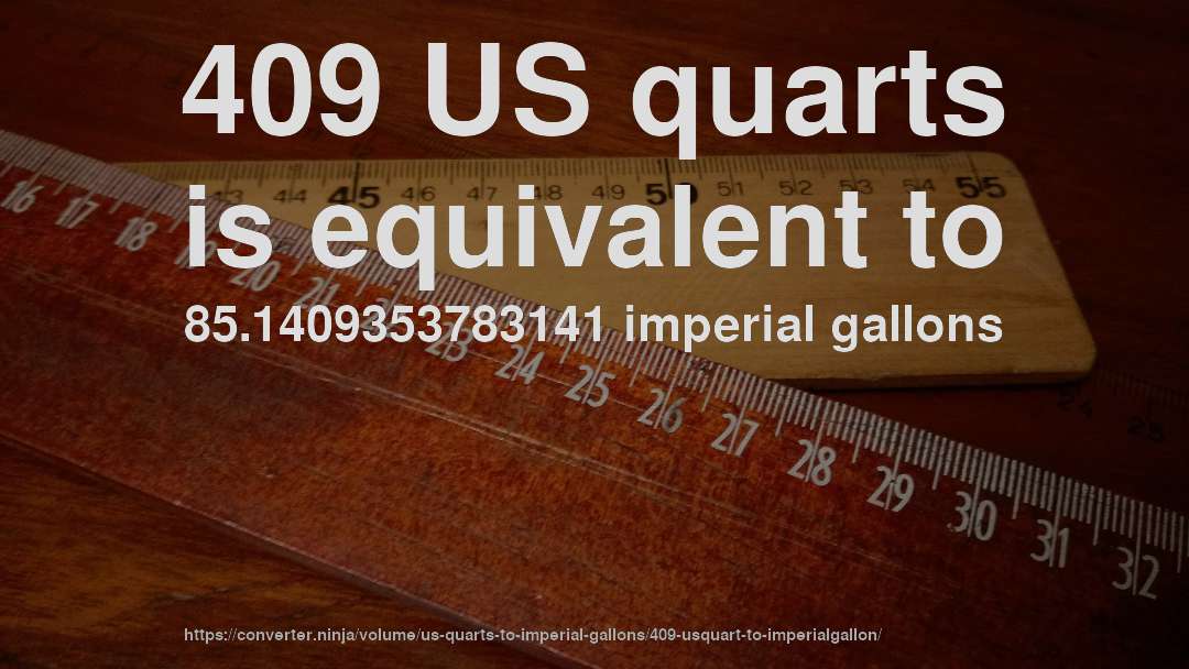 409 US quarts is equivalent to 85.1409353783141 imperial gallons