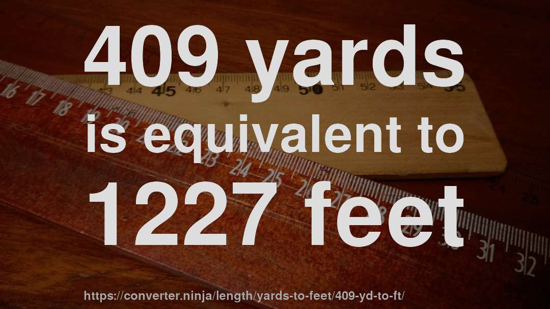409 yards is equivalent to 1227 feet