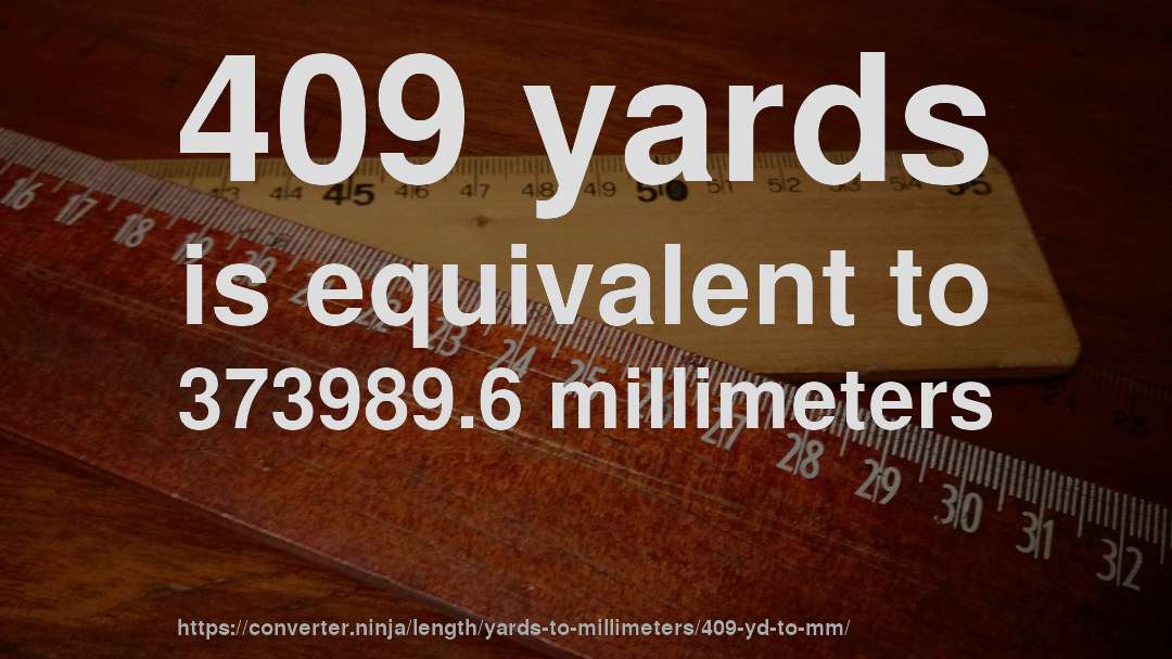 409 yards is equivalent to 373989.6 millimeters