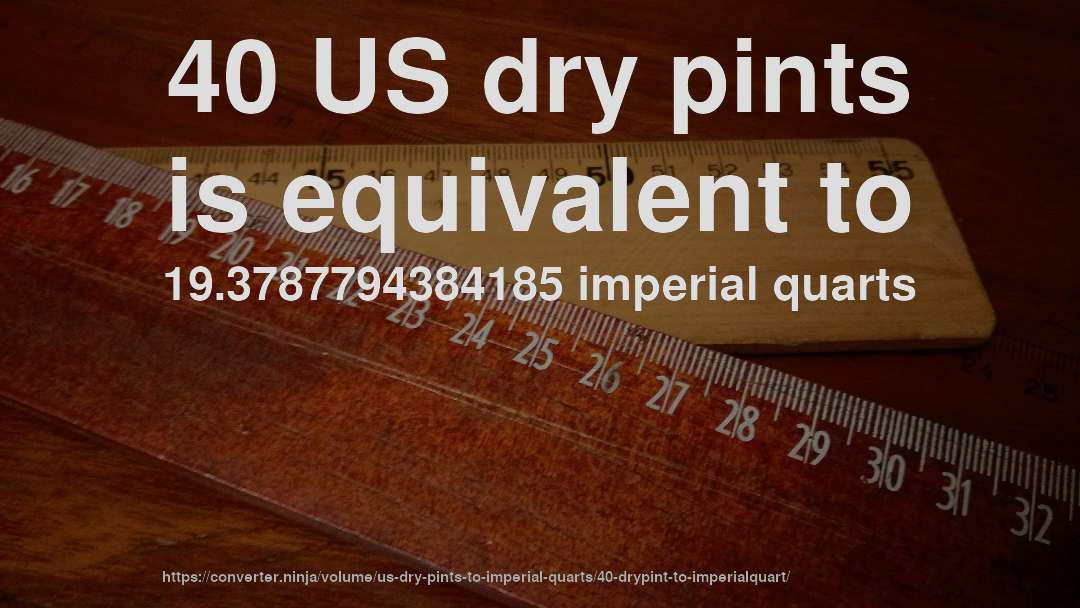 40 US dry pints is equivalent to 19.3787794384185 imperial quarts