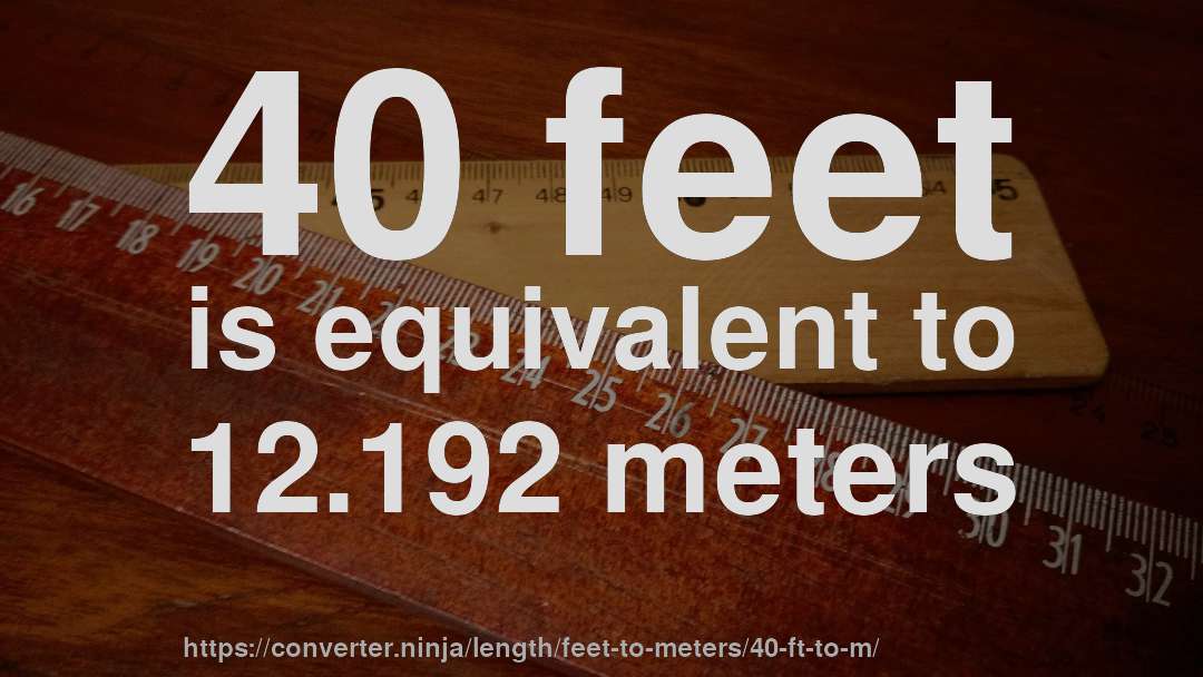 40 feet is equivalent to 12.192 meters