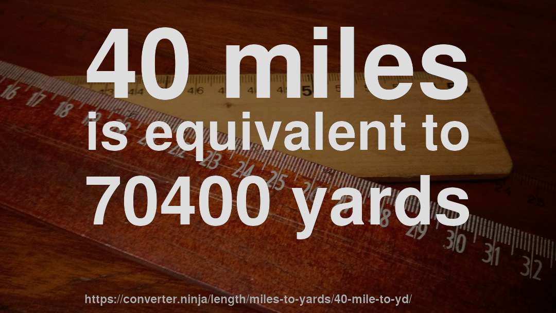 40 miles is equivalent to 70400 yards