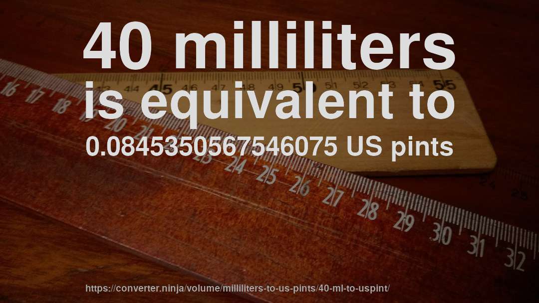 40 milliliters is equivalent to 0.0845350567546075 US pints