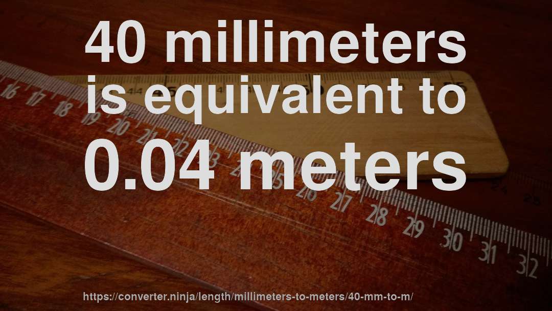 40 millimeters is equivalent to 0.04 meters