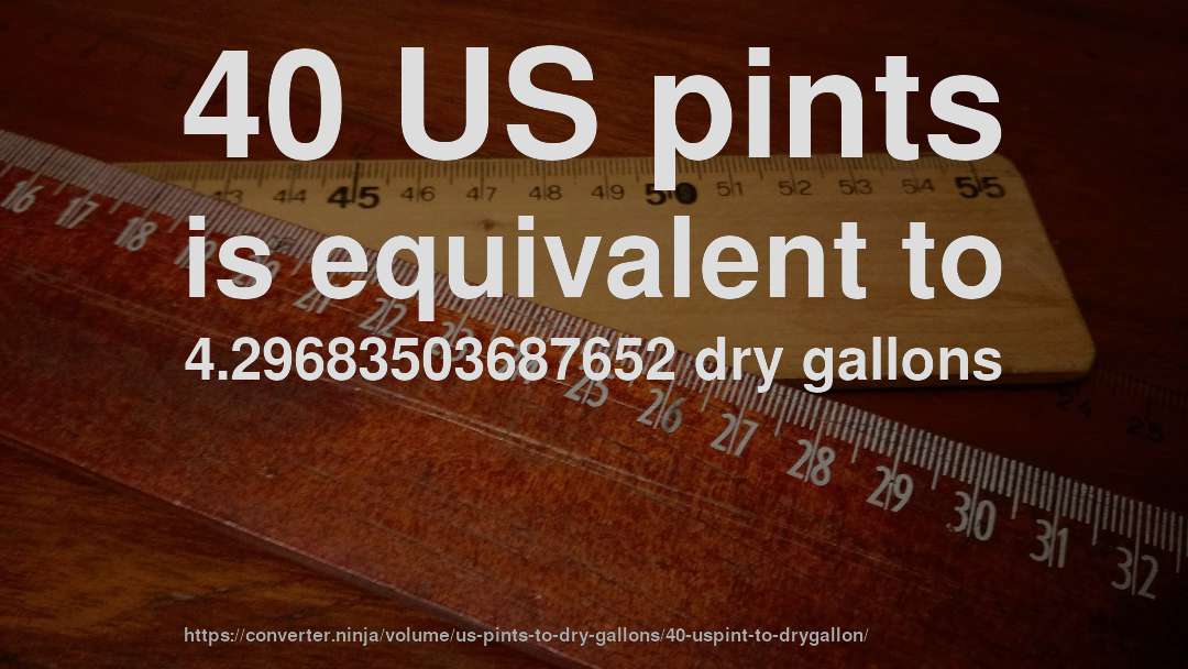 40 US pints is equivalent to 4.29683503687652 dry gallons