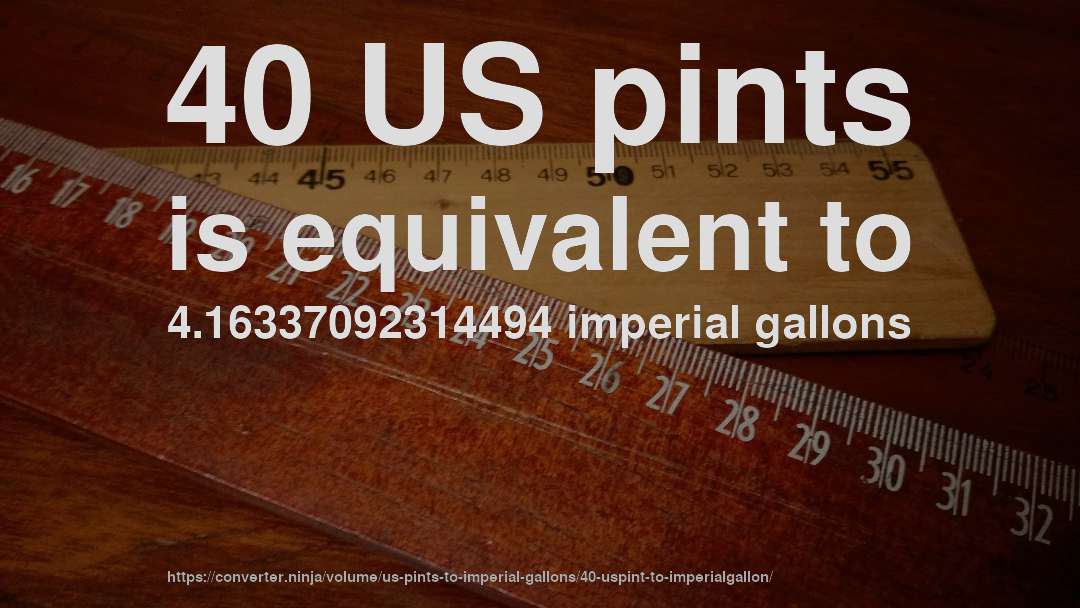 40 US pints is equivalent to 4.16337092314494 imperial gallons