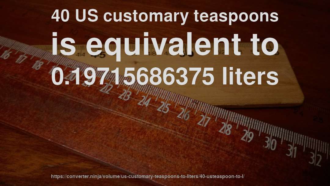 40 US customary teaspoons is equivalent to 0.19715686375 liters