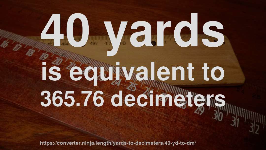 40 yards is equivalent to 365.76 decimeters