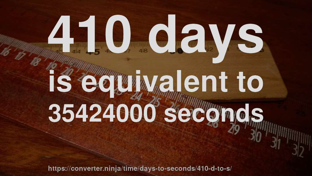 410 days is equivalent to 35424000 seconds