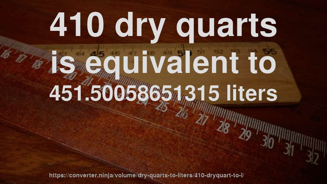 410 dry quarts is equivalent to 451.50058651315 liters