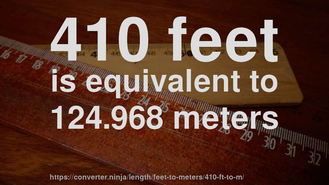 410 feet is equivalent to 124.968 meters