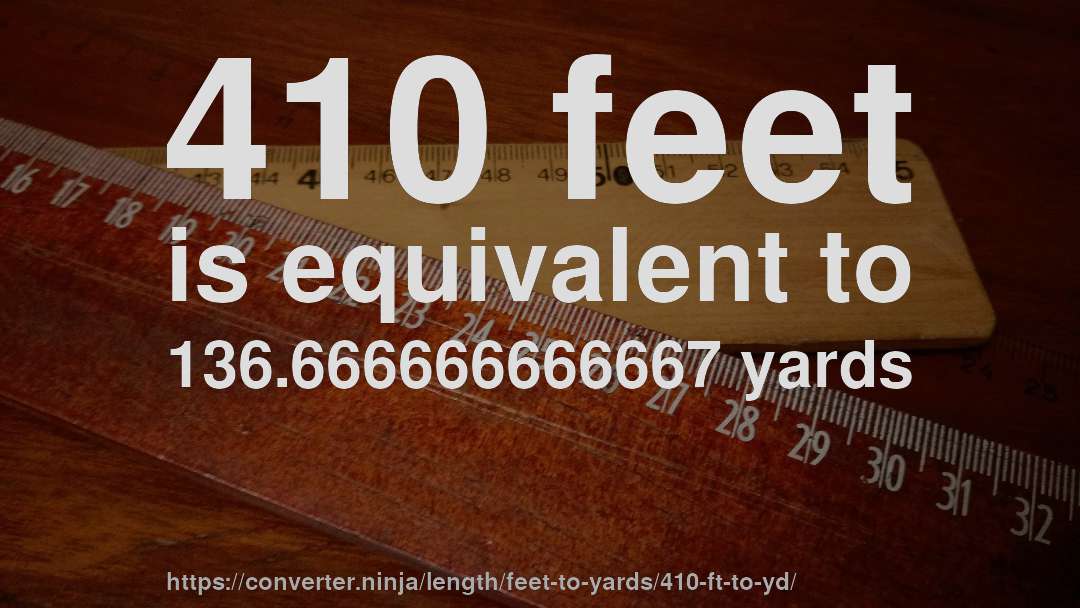 410 feet is equivalent to 136.666666666667 yards