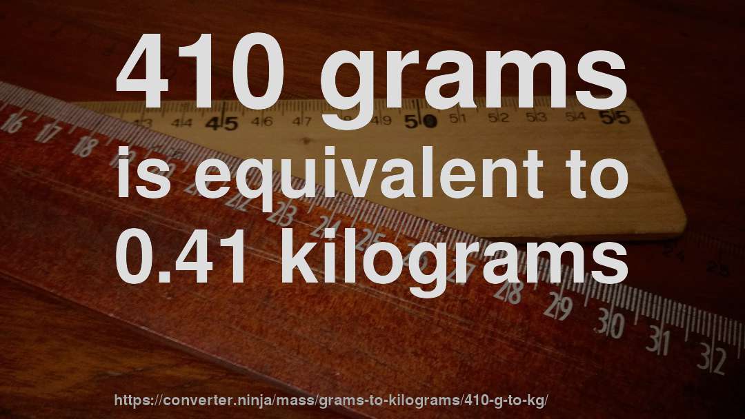 410 grams is equivalent to 0.41 kilograms