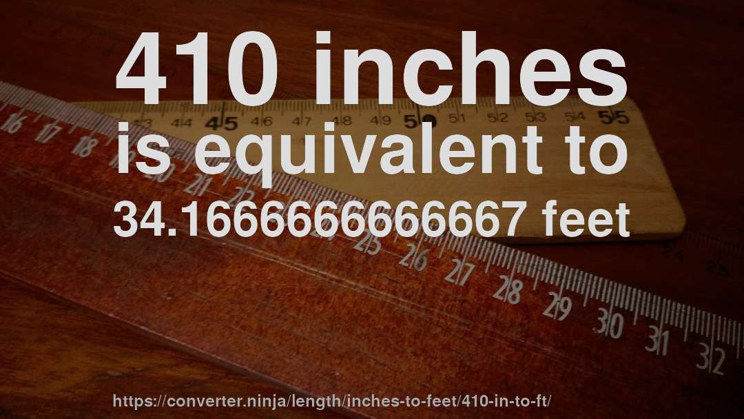 410 inches is equivalent to 34.1666666666667 feet