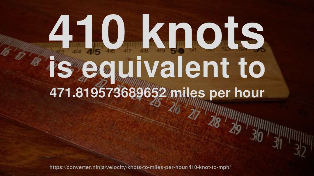 410 knots is equivalent to 471.819573689652 miles per hour