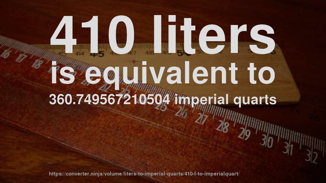 410 liters is equivalent to 360.749567210504 imperial quarts