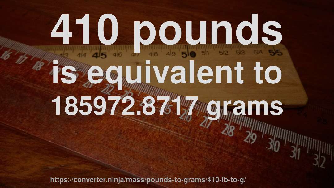 410 pounds is equivalent to 185972.8717 grams