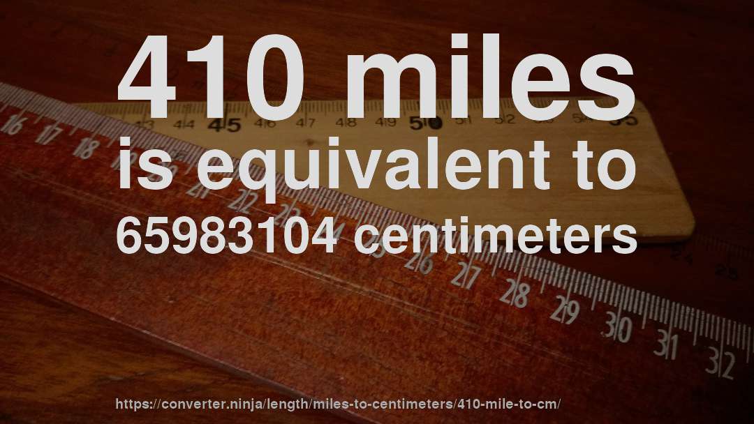 410 miles is equivalent to 65983104 centimeters