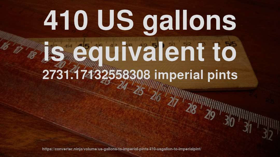 410 US gallons is equivalent to 2731.17132558308 imperial pints