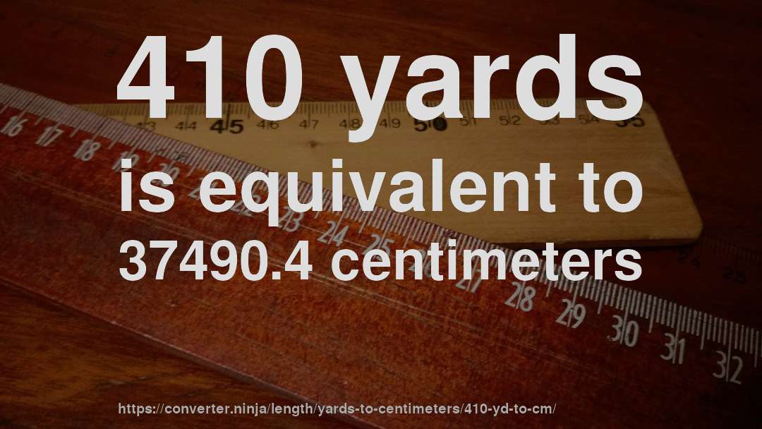 410 yards is equivalent to 37490.4 centimeters